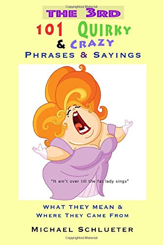 The 3rd 101 Quirky & Crazy Phrases & Sayings: What They Mean & Where They Came From Books