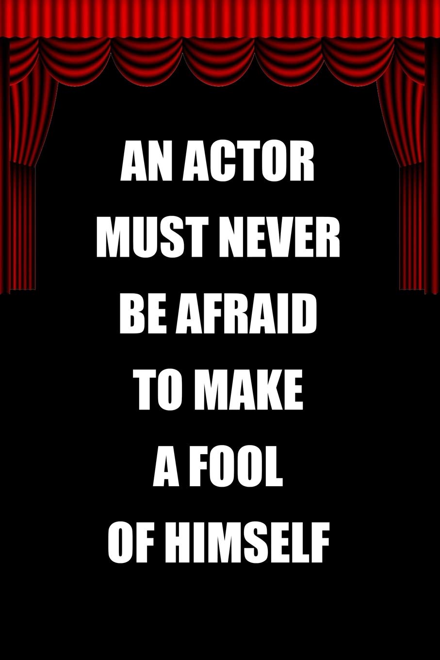 an actor must never be afraid to make a fool of himself: Blank Lined Journal Notebook Funny Acting Theater Notebook, Theater Notebook, Ruled, Writing ... Gag Journal for Theater Lovers, theatre gifts Social Sciences