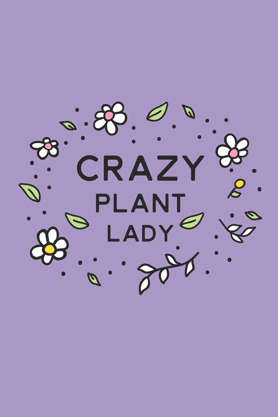 CRAZY PLANT LADY: Blank Lined Composition Notebook/Journal, 150 Page, Matte Finish With Quote, 6x9, Softcover Garden & Plants