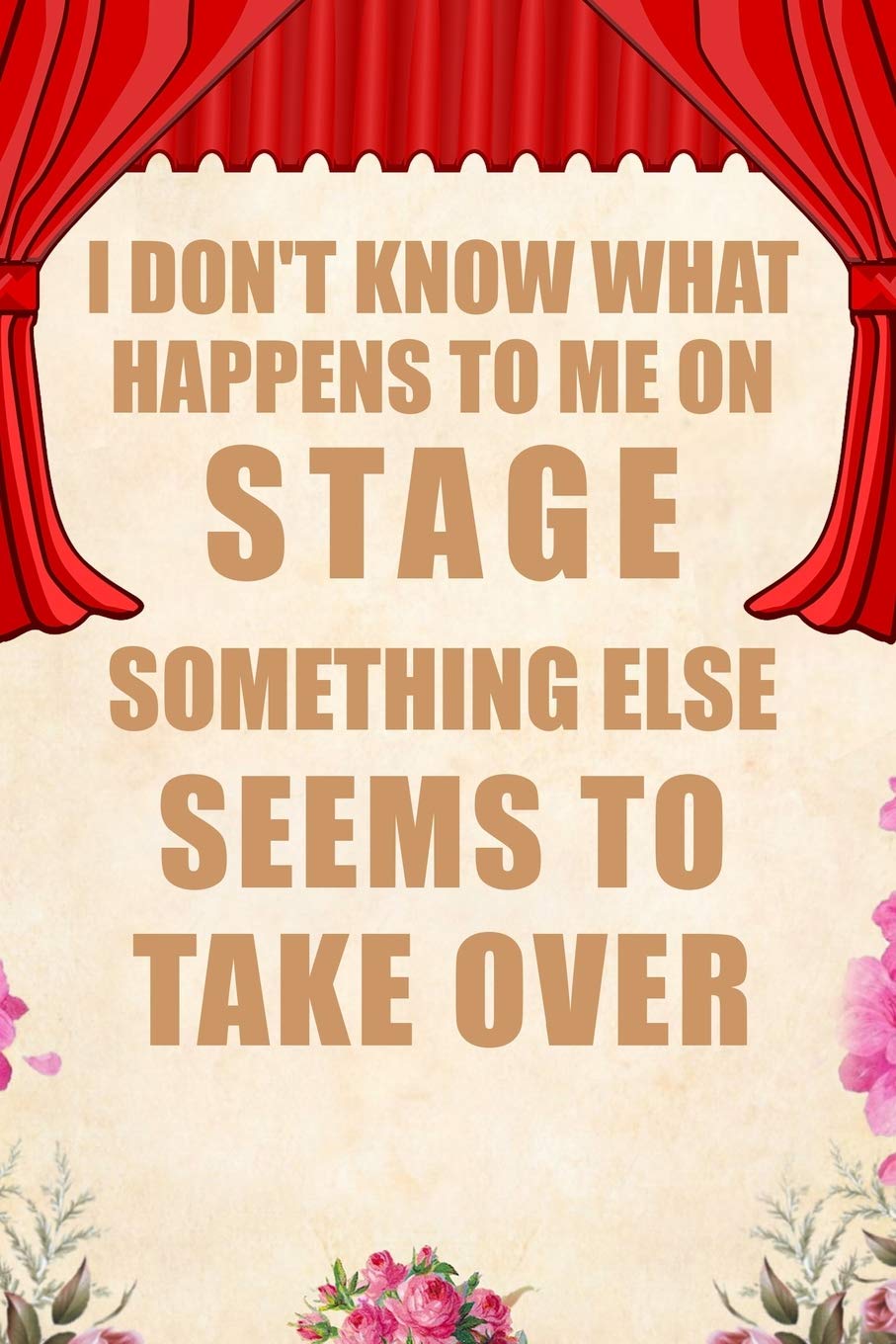 I don't know what happens to me on stage something else seems to take over: Blank Lined Journal Notebook Funny Acting Theater Notebook, Theater ... Gag Journal for Theater Lovers, theatre gifts Social Sciences