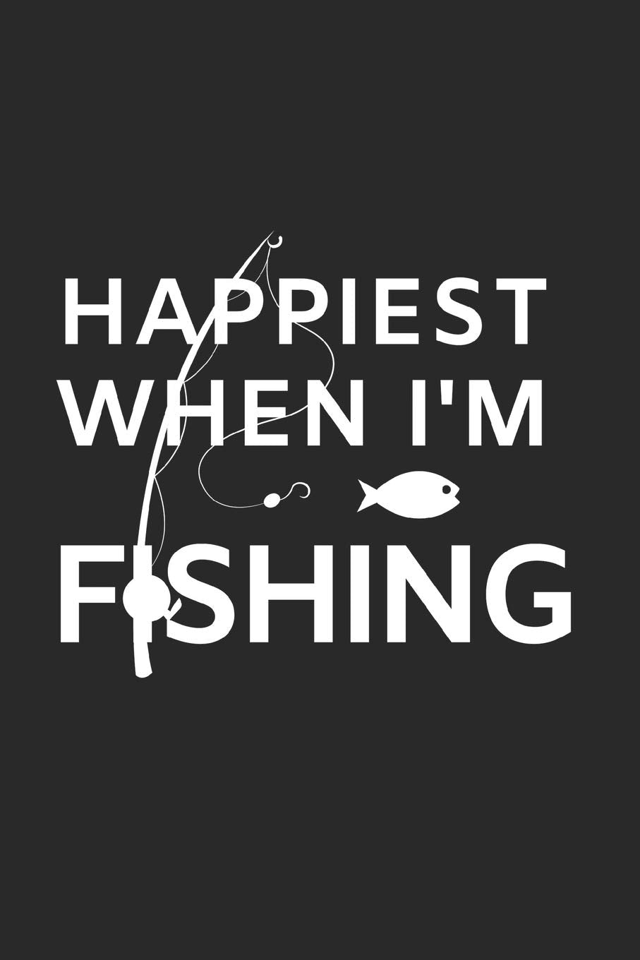 Happiest When I'm Fishing: Inspirational Blank Lined Small Fishing Journal, Notebook For Women Men Fisher Great For Boat Marine Writing Diary Water Animal Tank Aquarium Ocean Leisure & Fun