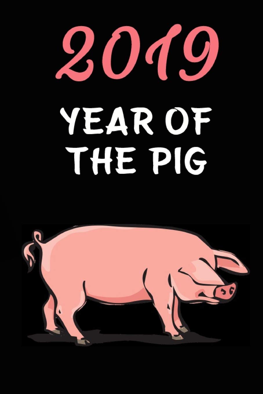 2019 Year Of The Pig: Chinese Astrology Horoscopes Calendar, Planner, Journal, Diary, Chinese New Year Lovers, Perfect Gift (110 pages, Unlinen, 6 x 9) Lifestyle