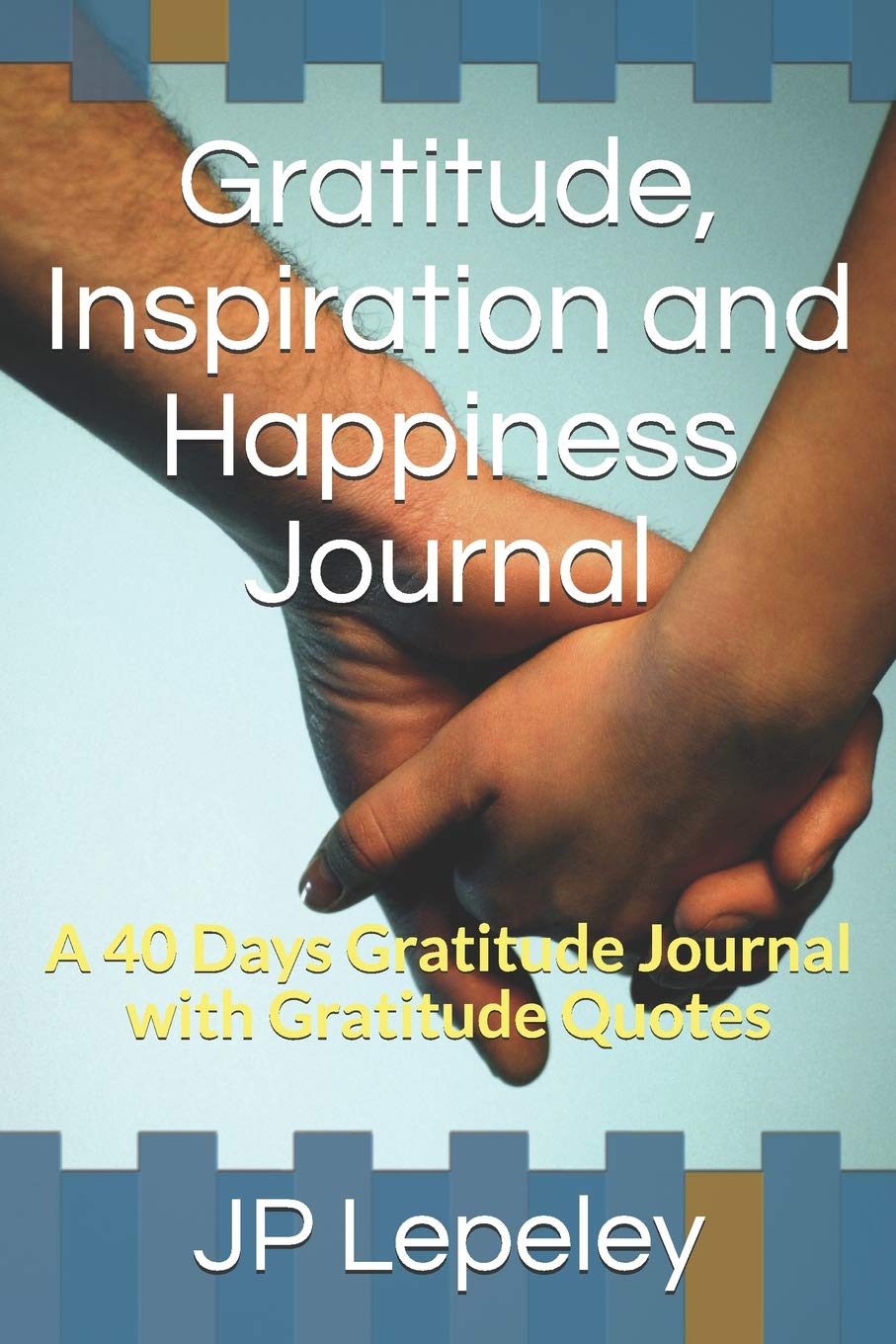 Gratitude, Inspiration and Happiness Journal: A 40 Days Gratitude Journal with Gratitude Quotes Social Sciences