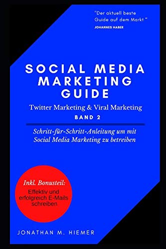 Social Media Marketing Guide - Twitter & Viral Marketing - Band II: Schritt-für-Schritt-Anleitung um mit Social Media Marketing zu betreiben Business, Finance & Career