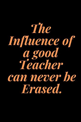The Influence of a good Teacher can never be Erased.: Motivational Notebook, Journal, Diary (110 Pages, Blank, 6 x 9) Business, Finance & Career