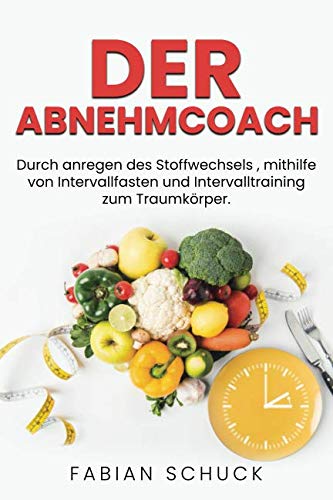 Der Abnehmcoach - durch anregen des Stoffwechsels mithilfe von Intervallfasten und Intervalltraining zum Traumkörper. Contemporary literature