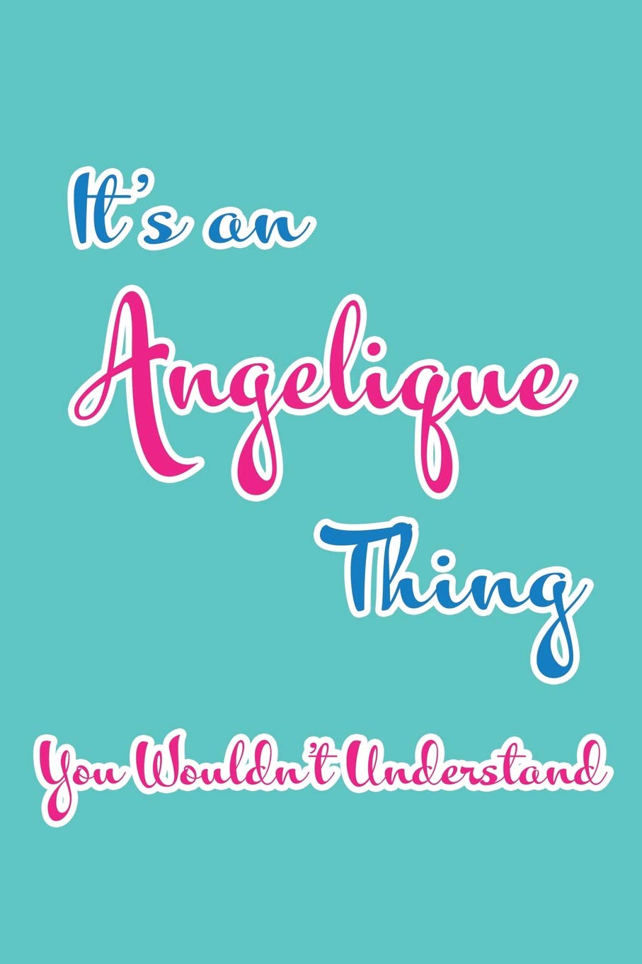 It's an Angelique Thing You Wouldn't Understand: Blank Lined 6x9 Name Monogram Emblem Journal/Notebooks as Birthday, Anniversary, Christmas, ... or any occasion Gifts For Girls and Women Learning & Reference