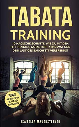 TABATA TRAINING: 10 MAGISCHE SCHRITTE WIE DU MIT DEM HIIT-TRAINING GARANTIERT ABNIMMST UND DEIN LÄSTIGES BAUCHFETT VERBRENNST Medicine