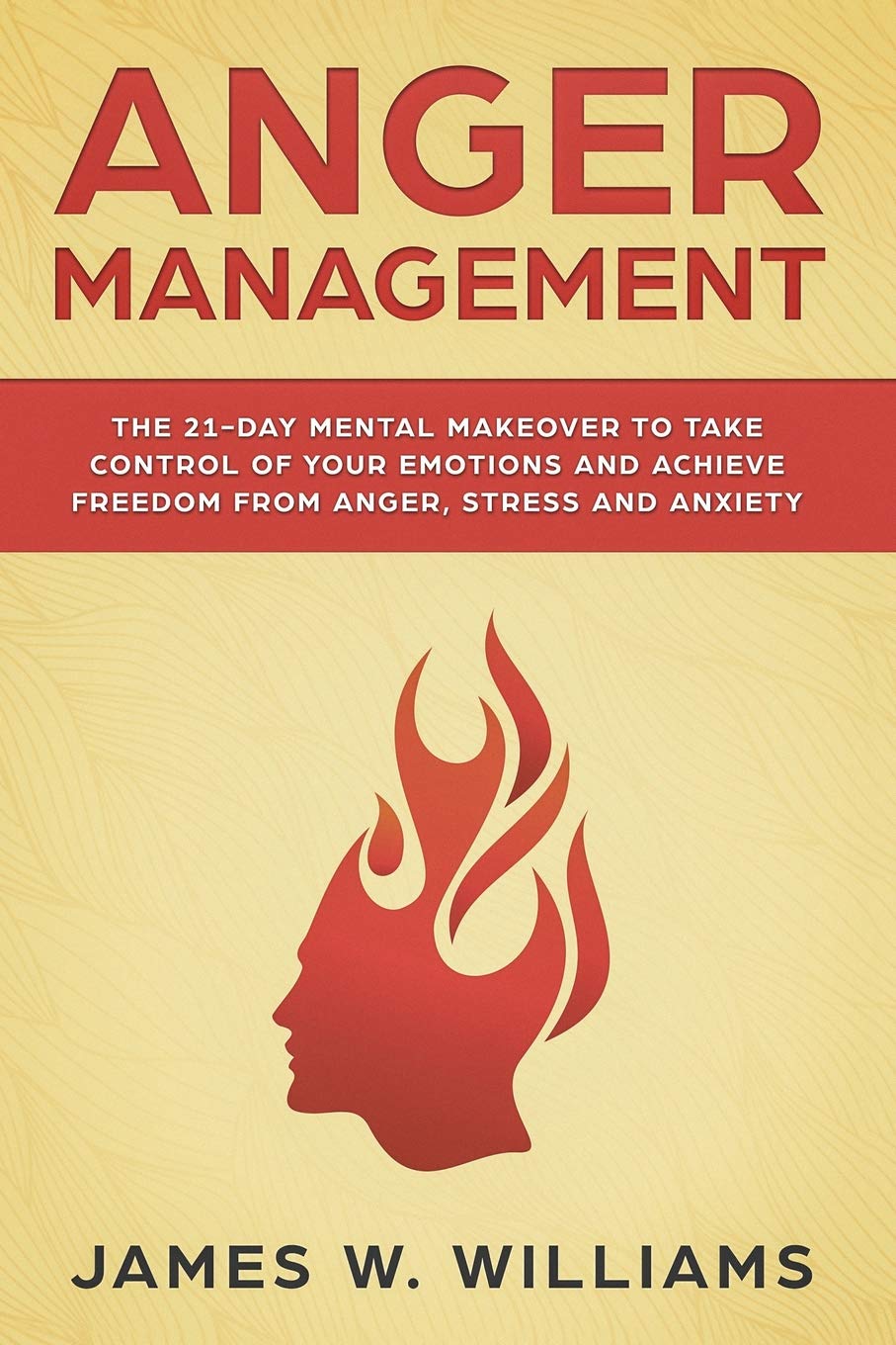 Anger Management: The 21-Day Mental Makeover to Take Control of Your Emotions and Achieve Freedom from Anger, Stress, and Anxiety (Practical Emotional Intelligence, Band 2) Psychology