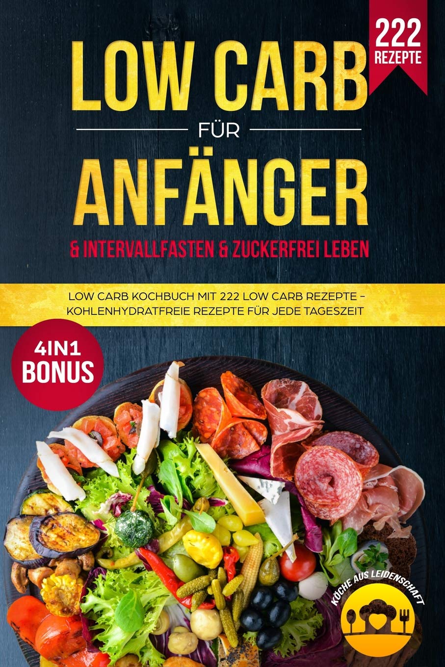 LOW CARB FÜR ANFÄNGER & INTERVALLFASTEN & ZUCKERFREI LEBEN: Low Carb Kochbuch mit 222 Low Carb Rezepte - Kohlenhydratfreie Rezepte für jede Tageszeit - 4in1 Bonus: Videokurs Health, Nutrition & Fitness