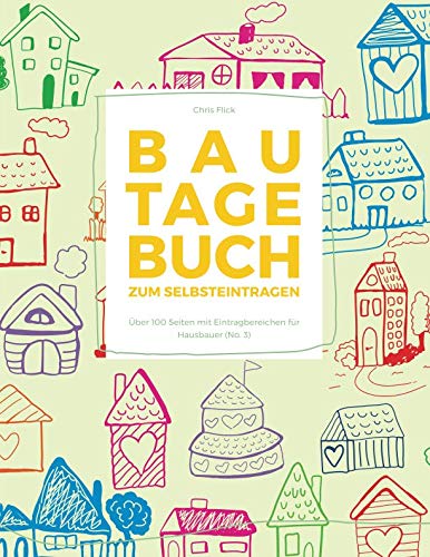 Bautagebuch zum Selbsteintragen: Über 100 Seiten mit Eintragbereichen für Hausbauer! (No. 3) Hobbies & Crafts