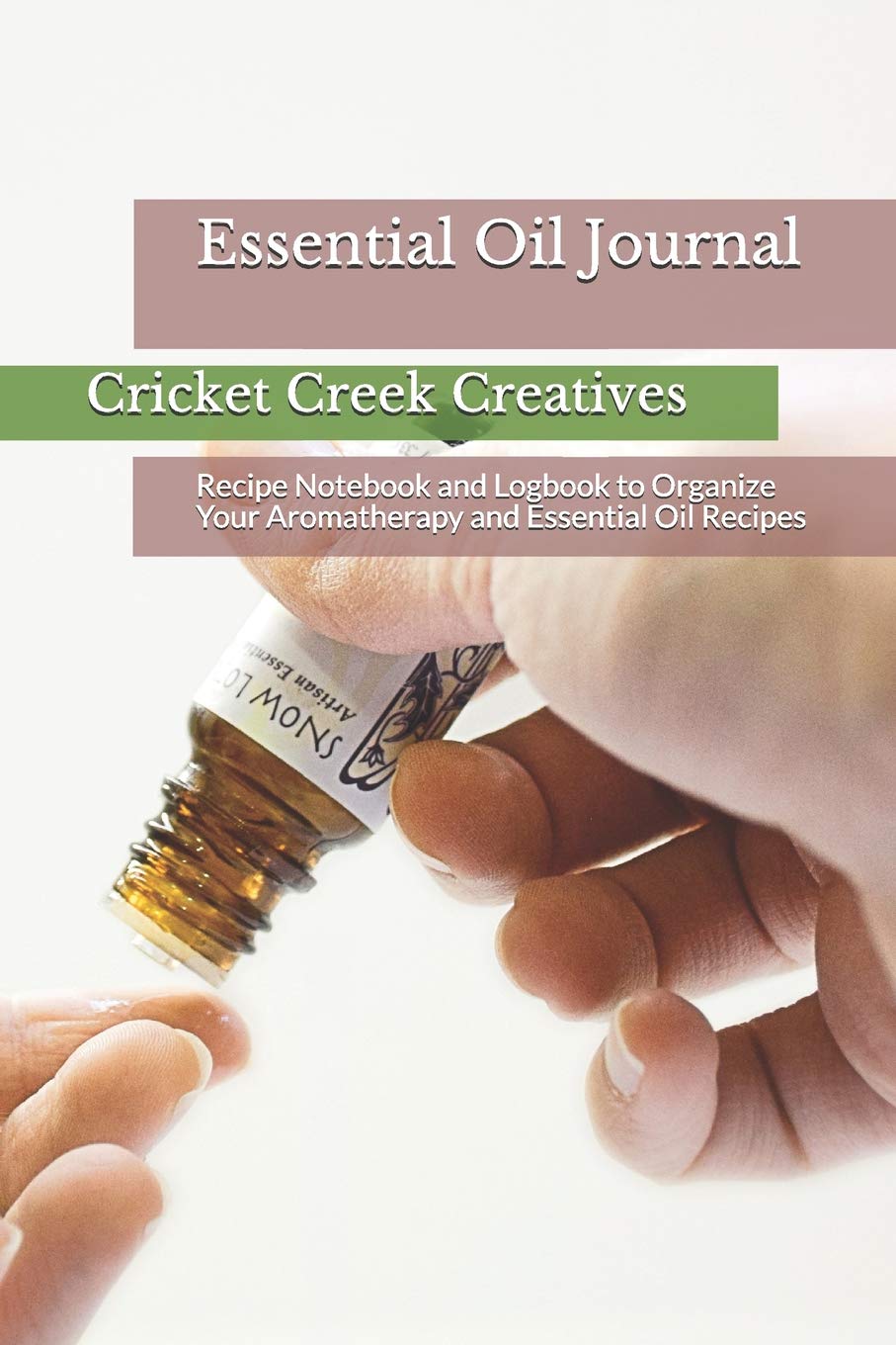 Essential Oil Journal: Recipe Notebook and Logbook to Organize Your Aromatherapy and Essential Oil Recipes (Essential Oil Notebooks, Band 1) Medicine