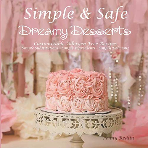 Simple & Safe Dreamy Desserts: Customizable Allergen Free Recipes Cooking & Enjoying