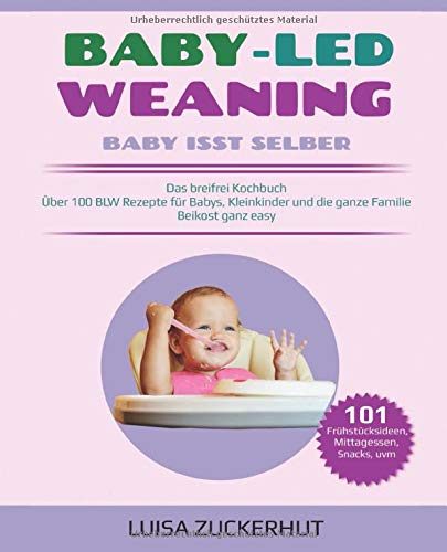 BABY LED WEANING: BABY ISST SELBER - Das breifrei Kochbuch - Über 100 BLW Rezepte für Babys, Kleinkinder und die ganze Familie - Beikost ganz easy (Baby Bücher, Band 1) Partnership & Love