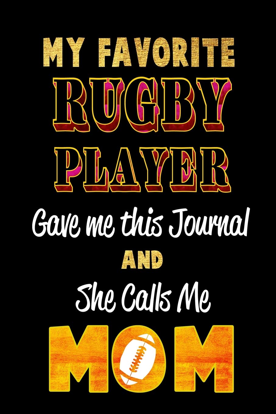 My Favorite Rugby Player Gave Me this Journal and She calls me MOM: Blank Lined 6x9 Keepsake Journal/Notebooks for Mothers day Birthday, Anniversary, ... Gifts by Sons and Daughters who play Rugby book