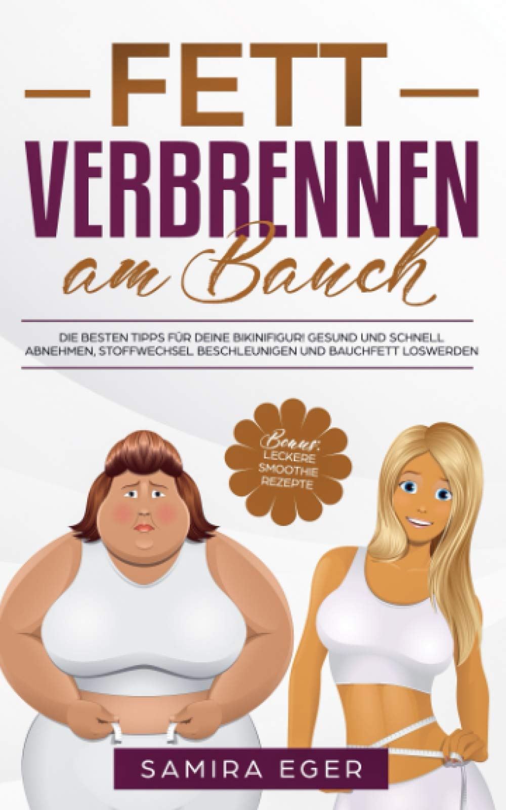 Fett verbrennen am Bauch: Die besten Tipps für deine Bikinifigur! Gesund und schnell abnehmen, Stoffwechsel beschleunigen und Bauchfett loswerden - BONUS: Leckere Smoothie Rezepte Natural Sciences