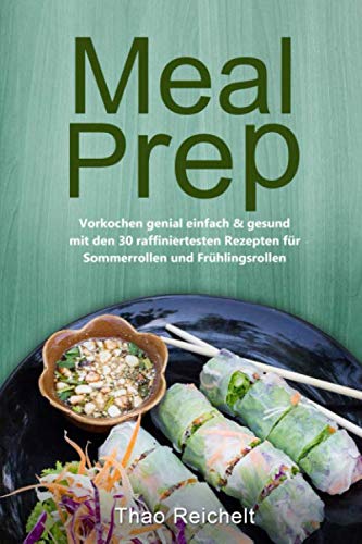 Meal Prep: Vorkochen genial einfach & gesund mit den 30 raffiniertesten Rezepten für Sommerrollen und Frühlingsrollen Leisure, Home & Garden