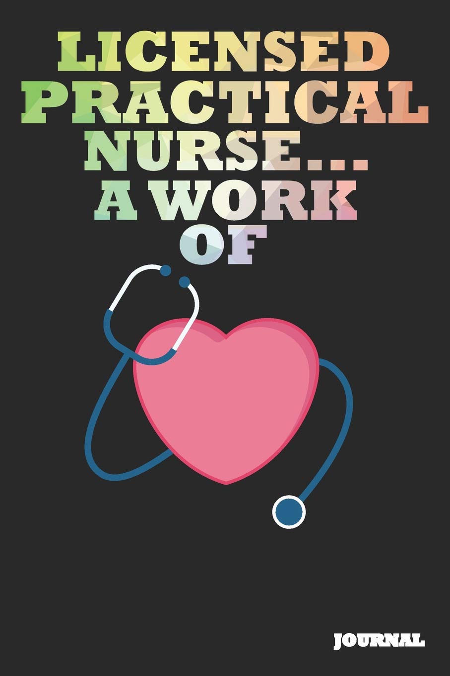 Licensed Practical Nurse Journal: A Work of Heart Journal/Notebook Gift (6 x 9 - 110 blank pages) Books