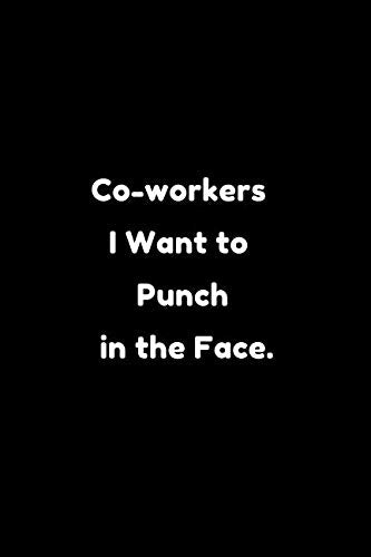 Co-workers I Want to Punch in the Face.: Motivational Notebook, Journal, Diary (110 Pages, Blank, 6 x 9) Business, Finance & Career