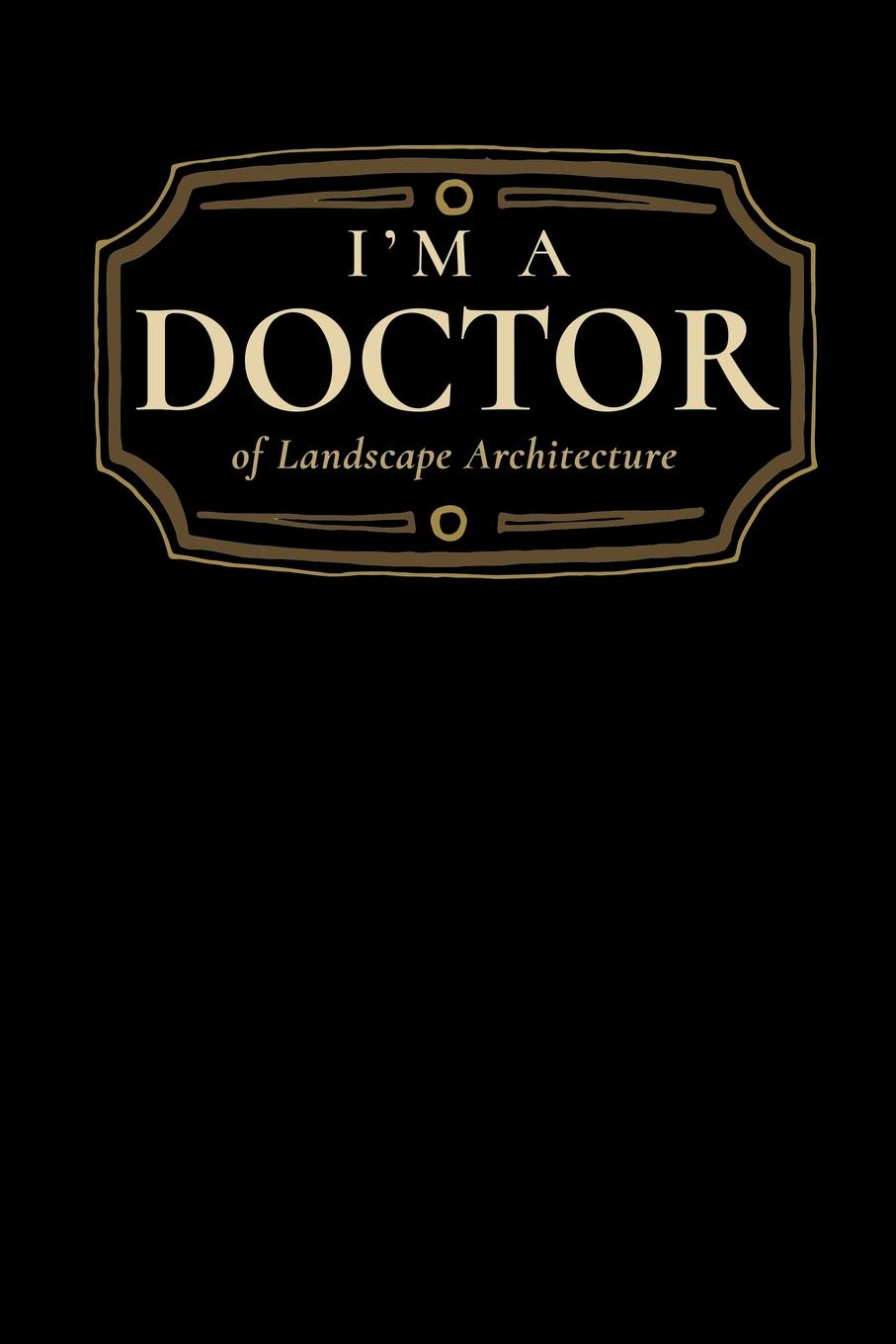 I'm a Doctor of Landscape Architecture: Blank Lined Journal Social Sciences