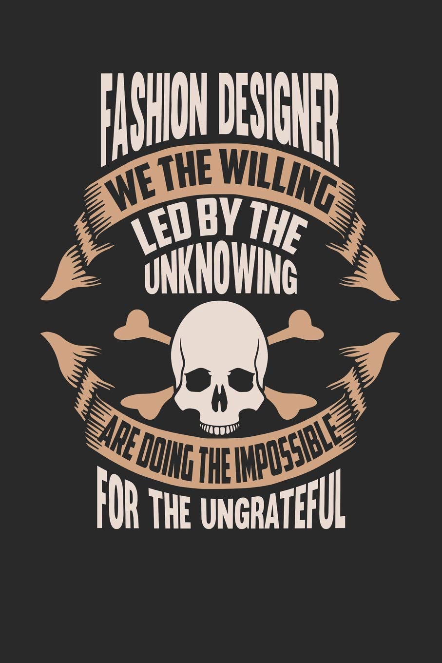 Fashion Designer We The Willing Led By The Unknowing Are Doing The Impossible For The Ungrateful: Fashion Designer Notebook | Fashion Designer Journal ... | Logbook | 110 Journal Paper Pages | 6 x 9 Books