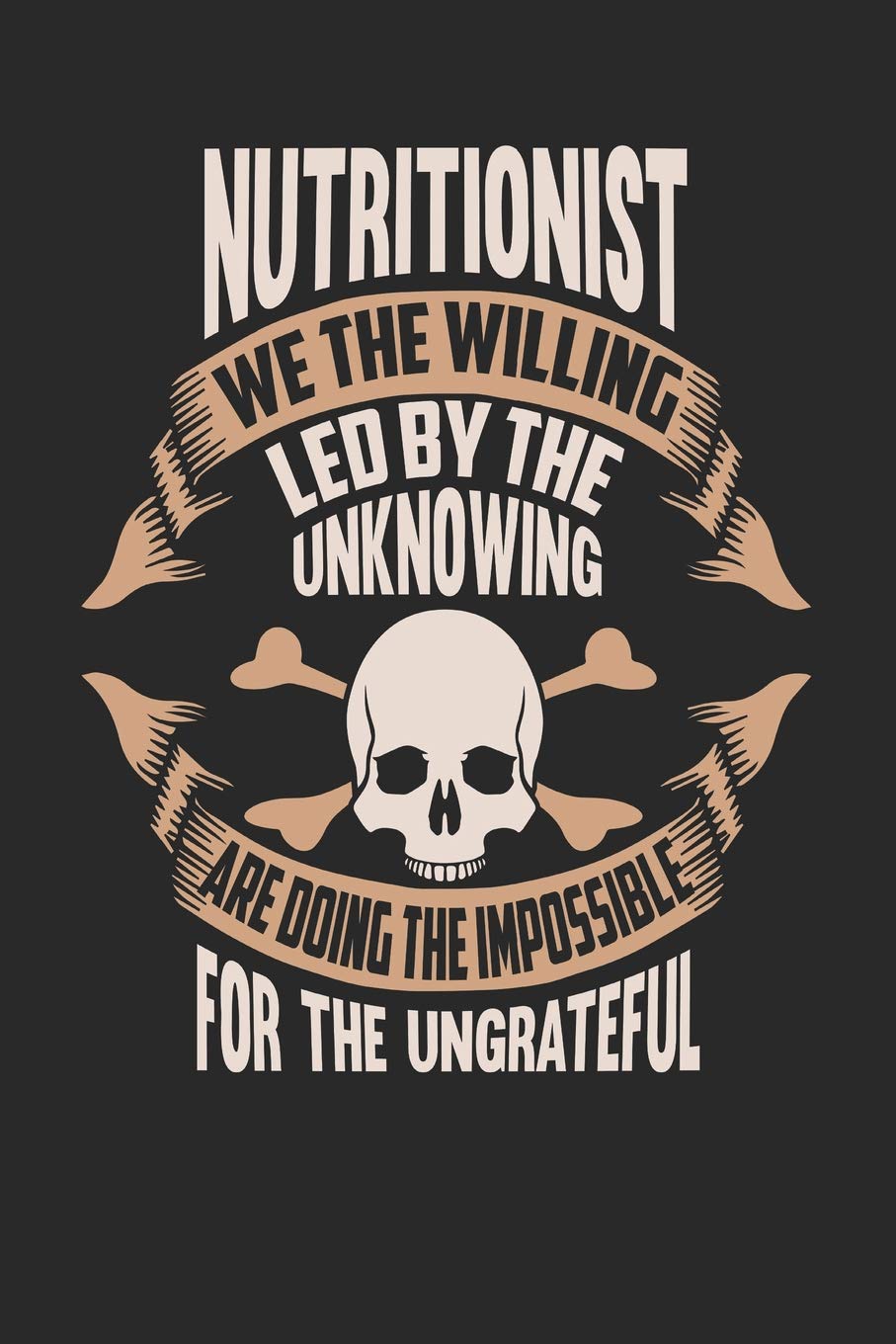 Nutritionist We The Willing Led By The Unknowing Are Doing The Impossible For The Ungrateful: Nutritionist Notebook | Nutritionist Journal | Handlettering | Logbook | 110 Journal Paper Pages | 6 x 9 Books