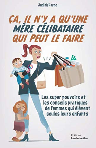 ça, il n'y a qu'une mère célibataire qui peut le faire: Les super pouvoirs et les conseils pratiques des femmes qui élèvent seules leurs enfants Lifestyle