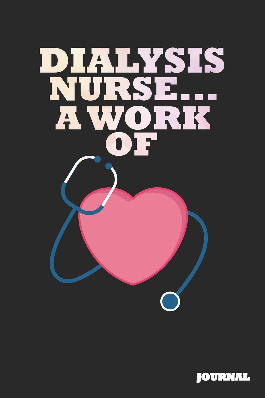 Dialysis Nurse Journal: A Work of Heart Journal/Notebook Gift (6 x 9 - 110 blank pages) Books