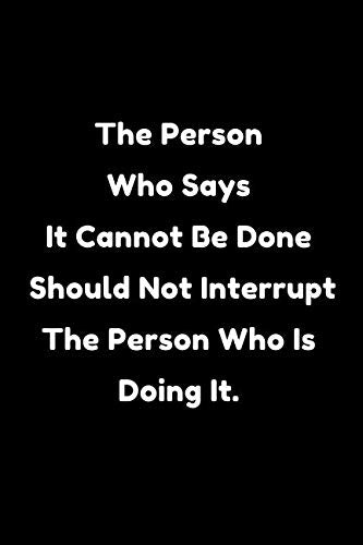 The Person Who Says It Cannot Be Done Should Not Interrupt The Person Who Is Doing It.: Motivational Notebook, Journal, Diary (110 Pages, Blank, 6 x 9) Business, Finance & Career