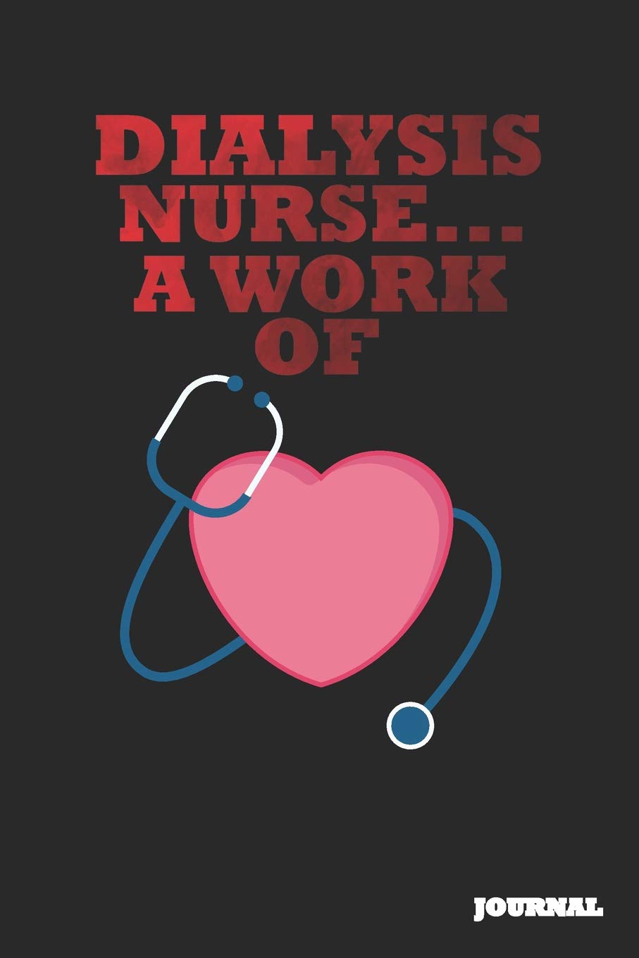 Dialysis Nurse Journal: A Work of Heart Journal/Notebook Gift (6 x 9 - 110 blank pages) Books