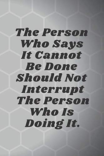 The Person Who Says It Cannot Be Done Should Not Interrupt The Person Who Is Doing It.: Motivational Notebook, Journal, Diary (110 Pages, Blank, 6 x 9) Business, Finance & Career