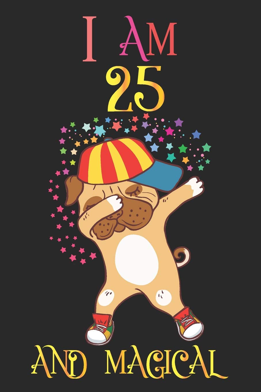 I Am 25 and Magical: Notebook and Bulldog Journal for 25 Year old Teen Girls and Boys, A Happy Birthday 25 Years Old Composition Sketchbook with Rainbow Stars Dog Cover, 25th Birthday Gift for Her Books