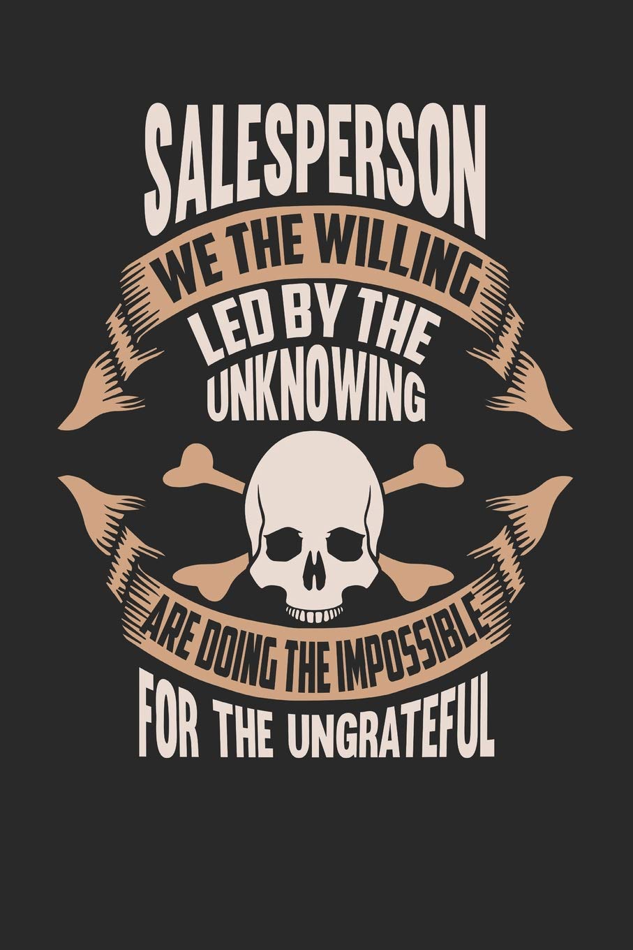 Salesperson We The Willing Led By The Unknowing Are Doing The Impossible For The Ungrateful: Salesperson Notebook | Salesperson Journal | Handlettering | Logbook | 110 Journal Paper Pages | 6 x 9 Books