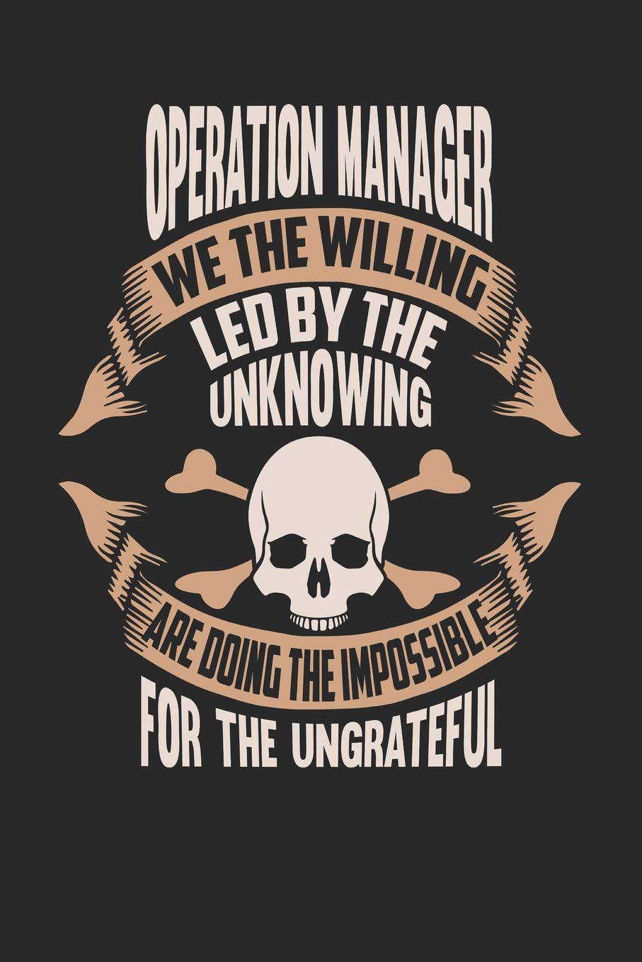 Operation Manager We The Willing Led By The Unknowing Are Doing The Impossible For The Ungrateful: Operation Manager Notebook | Operation Manager ... | Logbook | 110 Journal Paper Pages | 6 x 9 Books