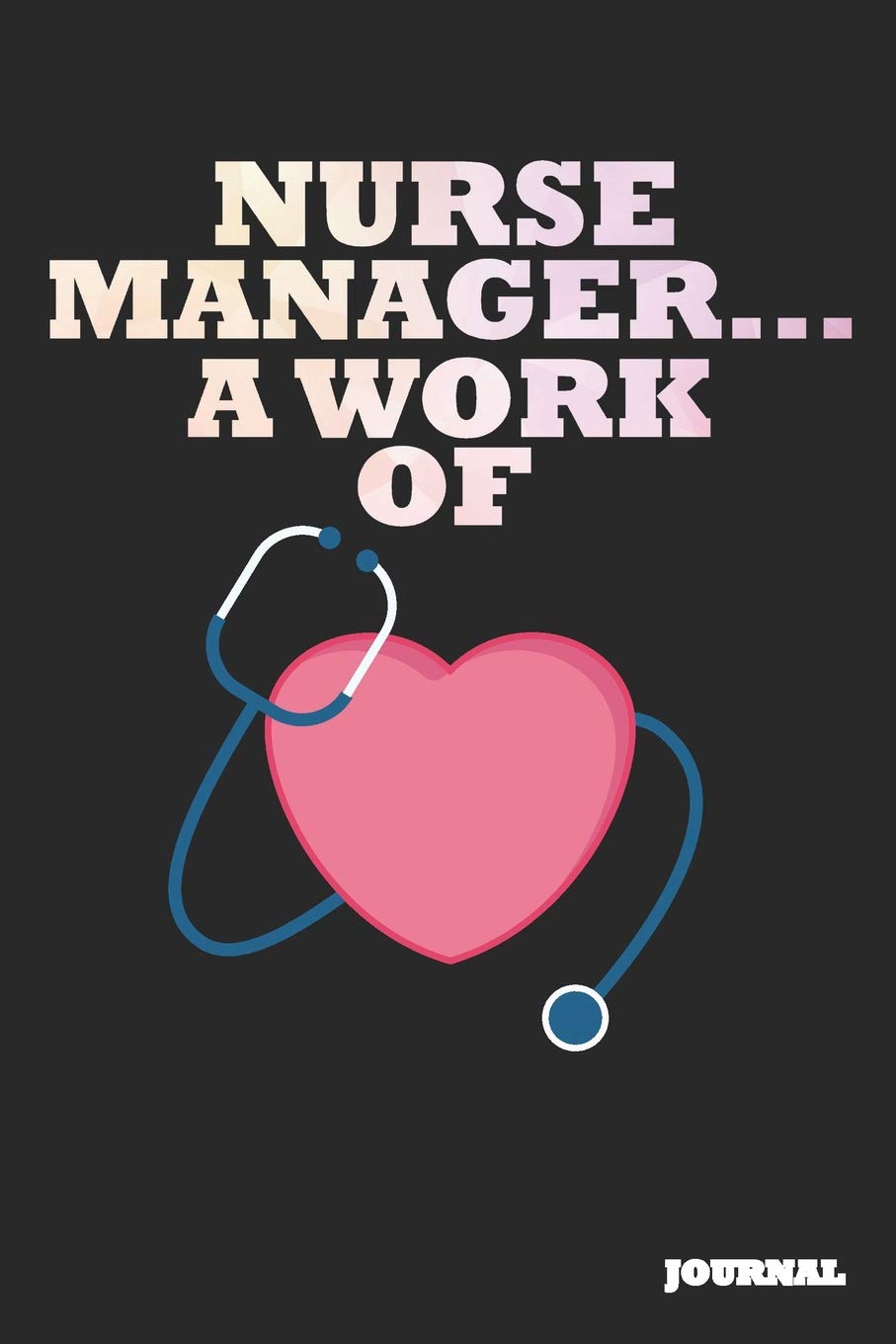 Nurse Manager Journal: A Work of Heart Journal/Notebook Gift (6 x 9 - 110 blank pages) Books