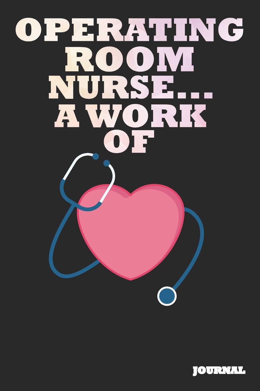 Operating Room Nurse Journal: A Work of Heart Journal/Notebook Gift (6 x 9 - 110 blank pages) Books