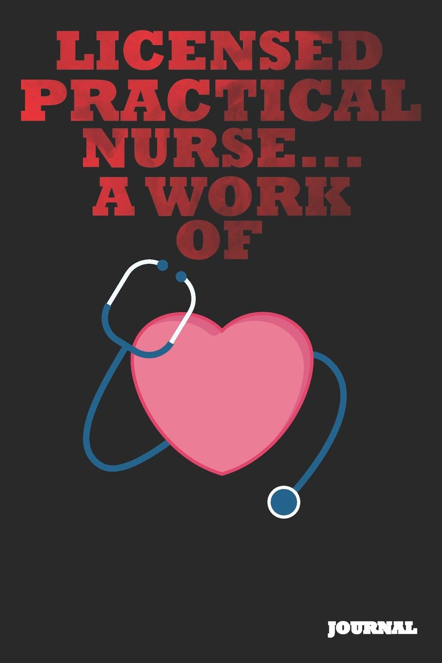 Licensed Practical Nurse Journal: A Work of Heart Journal/Notebook Gift (6 x 9 - 110 blank pages) Books