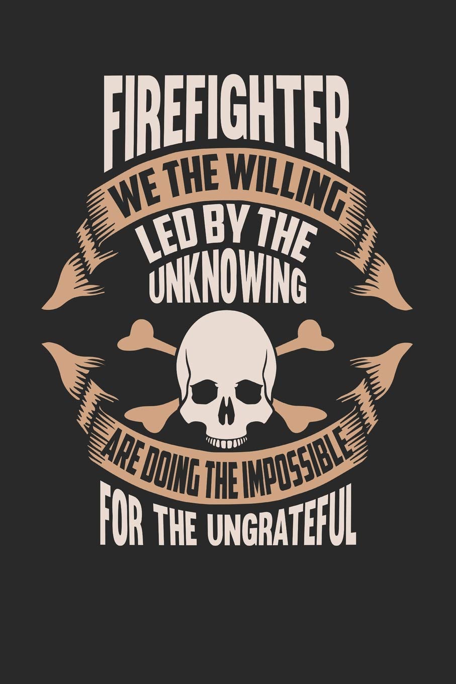 Firefighter We The Willing Led By The Unknowing Are Doing The Impossible For The Ungrateful: Firefighter Notebook | Firefighter Journal | Handlettering | Logbook | 110 Journal Paper Pages | 6 x 9 Books