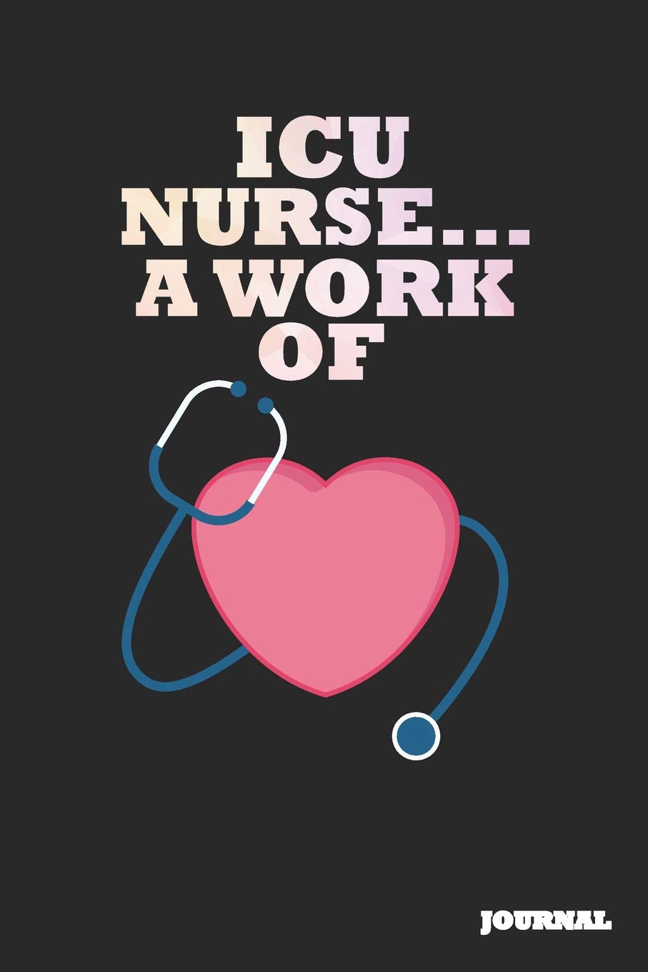 ICU Nurse Journal: A Work of Heart Journal/Notebook Gift (6 x 9 - 110 blank pages) Books