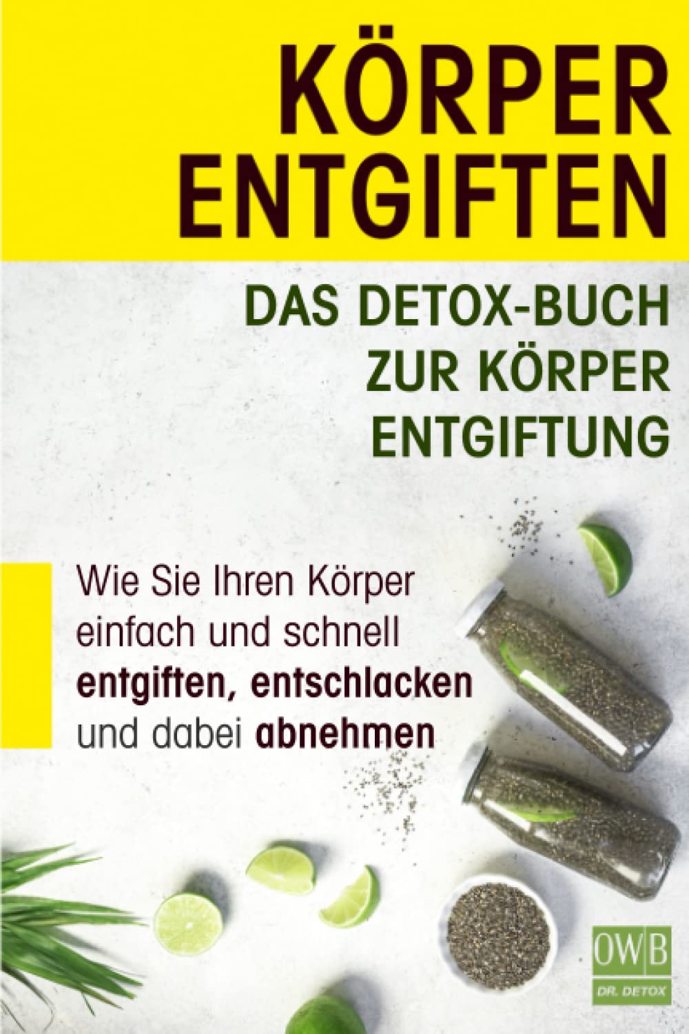 Körper entgiften: Das Detox- Buch zur Körperentgiftung: Wie Sie Ihren Körper einfach und schnell entgiften, entschlacken und dabei abnehmen. Health, Nutrition & Fitness