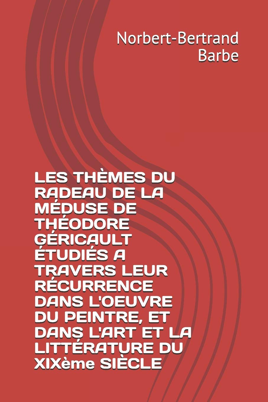 LES THÈMES DU RADEAU DE LA MÉDUSE DE THÉODORE GÉRICAULT ÉTUDIÉS A TRAVERS LEUR RÉCURRENCE DANS L'OEUVRE DU PEINTRE, ET DANS L'ART ET LA LITTÉRATURE DU XIXème SIÈCLE book