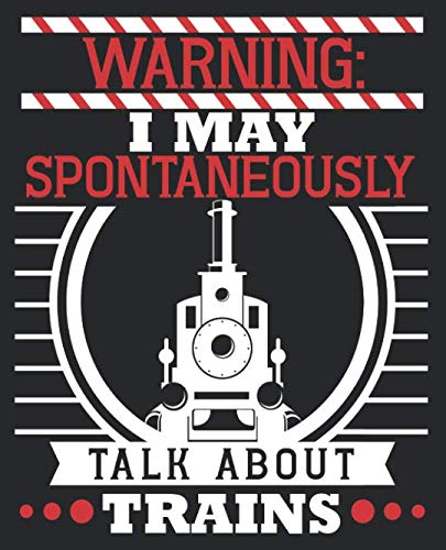 Warning: I May Spontaneously Talk About Trains: Funny Train Model Conductor Hobby Warning Talk About Composition Notebook Back to School 7.5 x 9.25 Inches 100 Wide Ruled Pages Journal Diary Books