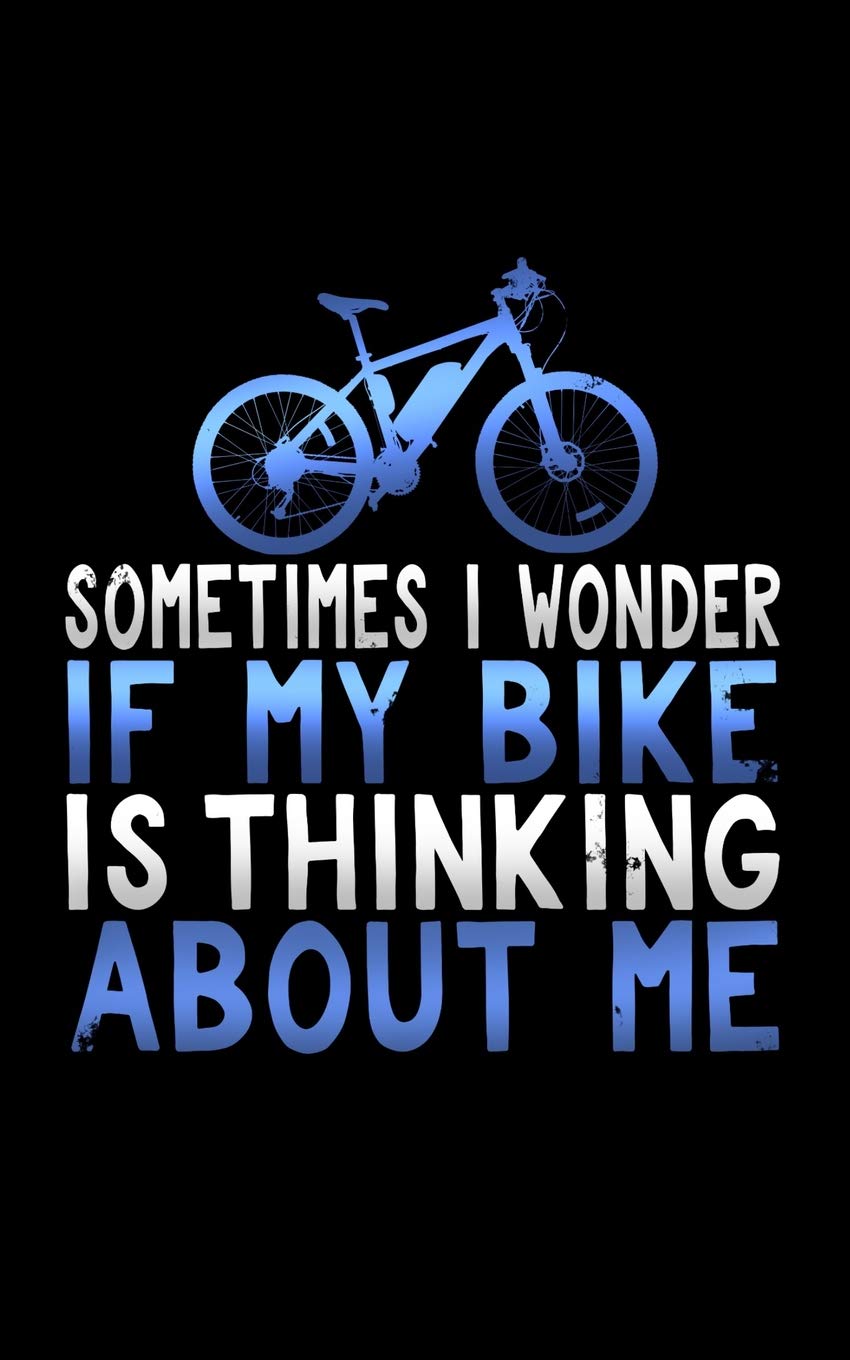 Sometimes I Wonder if My Bike is Thinking About Me: A blank lined journal soft cover for you to record memories, goals, notes, recipes and more! Books