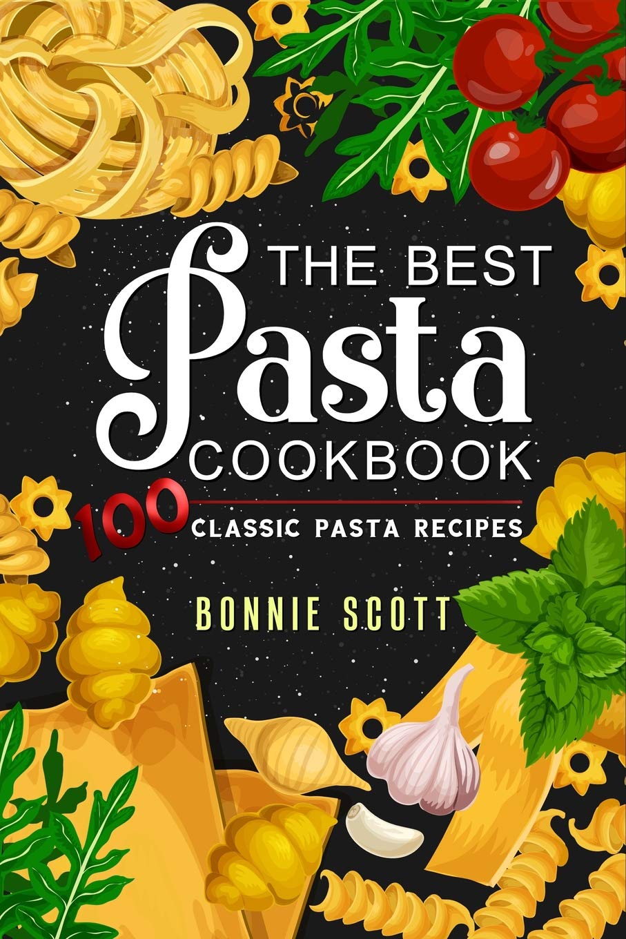 The Best Pasta Cookbook: 100 Classic Pasta Recipes Leisure, Home & Garden