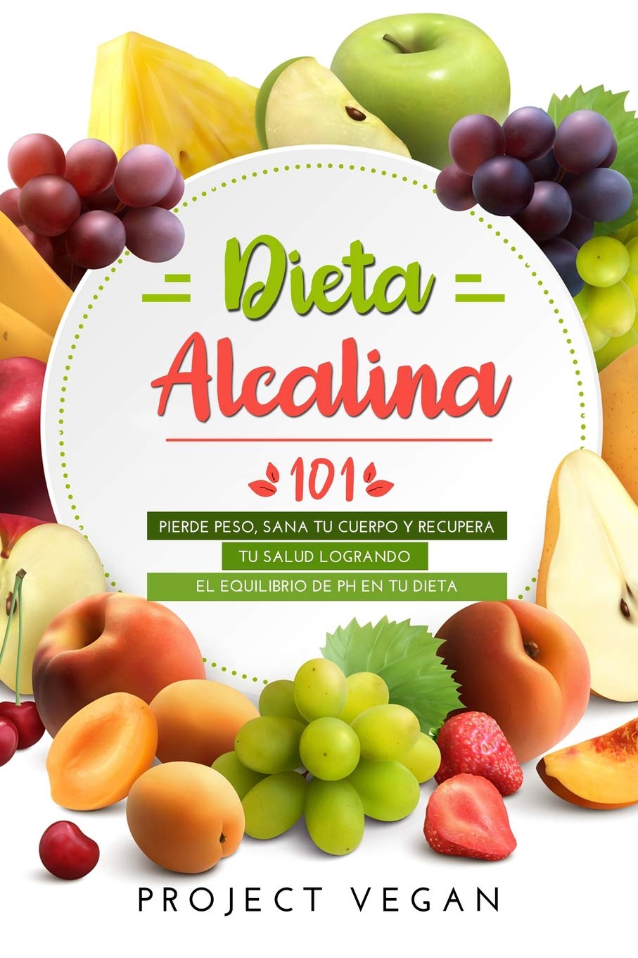 Dieta Alcalina 101: El Libro Completo Sobre la Dieta Alcalina Vegana para Principiantes: Pierde Peso, Sana tu Cuerpo y Recupera tu Salud Logrando el Equilibrio de pH en tu Dieta Health, Nutrition & Fitness