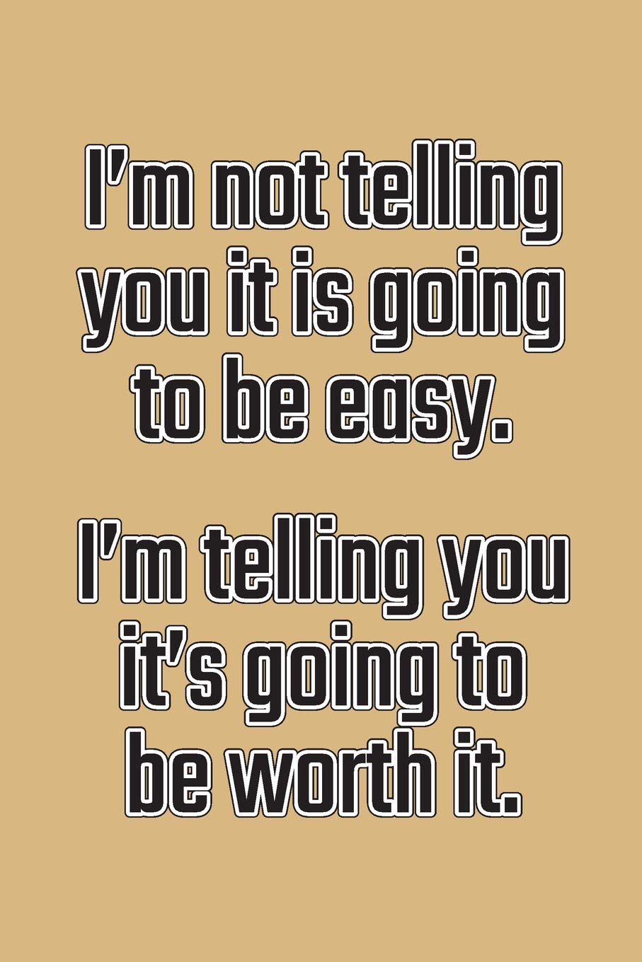 I'm Not Telling You It's Going To Be Easy. I'm Telling You It's Going To Be Worth It: Daily Sobriety Journal For Addiction Recovery Alcoholics ... the 12 steps & traditions. 124 pages. 6" x 9" book