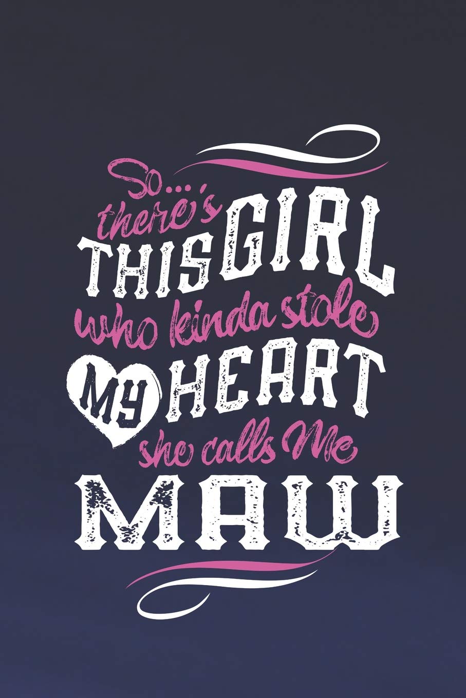 So...Theres This Girl Who Kinda Stole My Heart She Calls Me Maw: Family Grandma Women Mom Memory Journal Blank Lined Note Book Mother's Day Holiday Gift Parents & Children