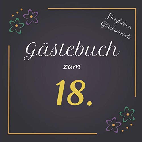 Gästebuch zum 18.: Darf auf keinem Geburtstag fehlen! | Motiv Flower Edel | Zum Ausfüllen | Für bis zu 40 Gäste | Geschenkidee Reference Books