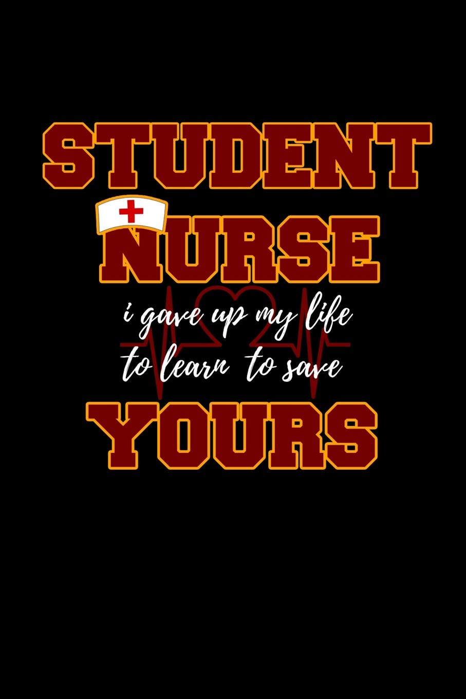 Student Nurse - I Gave Up My Life To Learn To Save Yours Notebook: Blank Lined Journal Books