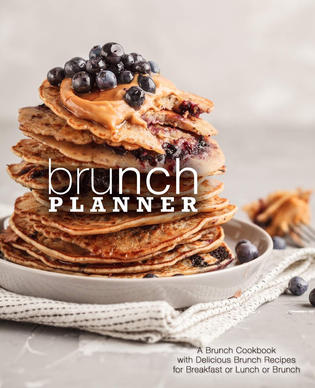 Brunch Planner: A Brunch Cookbook with Delicious Recipes for Breakfast, Lunch, or Brunch Cooking & Enjoying